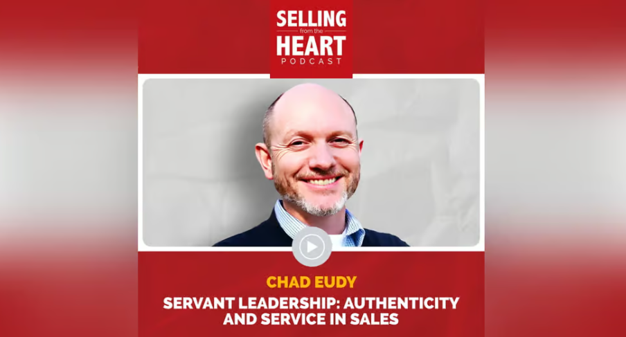 FHI’s Chad Eudy shares how purpose, authenticity, and servant leadership transform sales and leadership in this Selling From the Heart podcast episode.